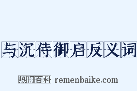与沉侍御启反义词是什么意思的图片